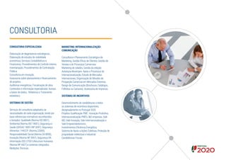 CONSULTORIA
CONSULTORIA ESPECIALIZADA
Elaboração de diagnósticos estratégicos,
Elaboração de estudos de viabilidade
económica, Serviços Contabilísticos e
Financeiros, Procedimentos de Controlo Interno,
Inventariação, Procedimentos de Contratação
Pública.
Consultoria em inovação.
Assessoria sobre planeamento e financiamento
de projetos.
Auditorias energéticas, Fiscalização de obra.
Conteúdos e informação especializada. Acesso
a bases de dados. Relatórios e Tratamento
estatístico.
SISTEMAS DE GESTÃO
Serviços de consultoria adaptados às
necessidades de cada organização, tendo por
base referenciais normativos reconhecidos
e testados: Qualidade (Norma ISO 9001) ,
Ambiental (Norma ISO 14001), Segurança e
Saúde (OHSAS 18001/NP 4397), Segurança
Alimentar / HACCP (Norma 22000),
Responsabilidade Social (Norma SA 8000),
Inovação (Norma NP 4457), Segurança DA
Informação (ISO 27001),Recursos Humanos
(Norma NP 4427) e sistemas integrados.
Medições Técnicas.
MARKETING-INTERNACIONALIZAÇÃO-
COMUNICAÇÃO
Consultoria e Planeamento Estratégico de
Marketing, Gestão Eficaz de Clientes, Gestão de
Vendas e de Processos Comerciais.
Marketing de cidades, Gestão da relação
Autarquia-Munícipes. Apoio a Processos de
Internacionalização, Estudo de Mercados
Internacionais, Organização de Missões de
Prospeção Comercial em Mercados Externos.
Design de Comunicação (Brochuras, Catálogos,
Folhetos ou Cartazes). Assessoria de Imprensa.
SISTEMAS DE INCENTIVOS
Desenvolvimento de candidaturas a todos
os sistemas de incentivos disponíveis,
designadamente no Portugal 2020.
Projetos Qualificação PME , Inovação Produtiva,
Internacionalização PME’s, I&D empresas, Vale
I&D, Vale Inovação, Vale Internacionalização e
Vale Empreendedorismo.
Investimentos Eficiência Energética.
Sistema de Apoio a Ações Coletivas, Proteção de
propriedade intelectual e industrial.
Candidaturas Fiscais.
 
