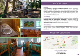 INSTALACIONES
NUESTRA UBICACIÓN
ALBERGUE
Nuestro albergue se encuentra en perfectas condiciones. Dispone de 3 plantas,
calefacción en todo el edificio, cocina industrial, acceso para minusválidos, WIFI,
comedor climatizado con capacidad para 100 comensales, gran sótano diáfano, aulas,
zona de talleres, aseos y duchas individuales, zona de columpios, juegos de mesa,
huerto, kiosko y piscina para el verano.
ALOJAMIENTO
El albergue cuenta con habitaciones de diferentes tamaños con literas de madera. Cada
habitación cuenta con aseos y duchas individuales. El alojamiento se divide por
sexos,es decir,chicos con chicos y chicas con chicas. Además,contamos con servicio de
vigilancia nocturna en el que un monitor/a duerme con ellos.
GRANJA ESCUELA
Nuestra instalación cuenta con Granja Escuela con animales dóciles acostumbrados al
trato con los niños y jóvenes. Contamos con gallinas, conejos, pavos reales, patos ,
ponis, burro...
Granja Escuela Sierra Mágina
Finca La Salina s/n
23.537, Bedmar (Jaén)
3
 