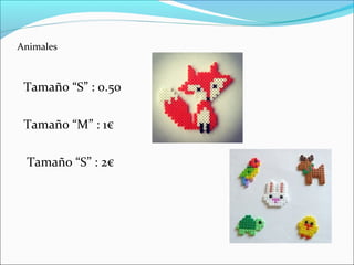 Animales
Tamaño “S” : 0.50
Tamaño “M” : 1€
Tamaño “S” : 2€
 