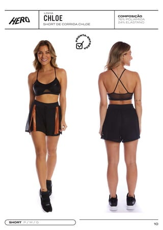 10
COMPOSIÇÃO
76% POLIAMIDA
24% ELASTANO
SHORT DE CORRIDA CHLOE
SHORT P / M / G
CHLOE
LINHA
 