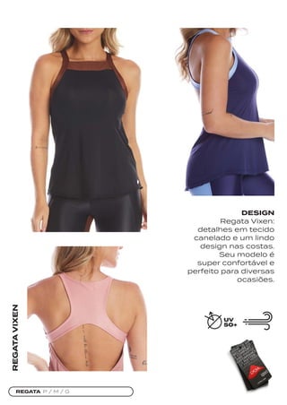 REGATA P / M / G
REGATA
VIXEN
DESIGN
Regata Vixen:
detalhes em tecido
canelado e um lindo
design nas costas.
Seu modelo é
super confortável e
perfeito para diversas
ocasiões.
 