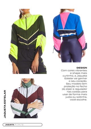 JAQUETA P / M / G
JAQUETA
ESTELAR
DESIGN
Com cores vibrantes
e shape mais
curtinho, a Jaqueta
Estelar vai ganhar
o seu coração.
Seu modelo tem
proteção no fecho
do zíper e regulador
nas costas para
usar de forma mais
justa ou soltinha,
você escolhe.
 