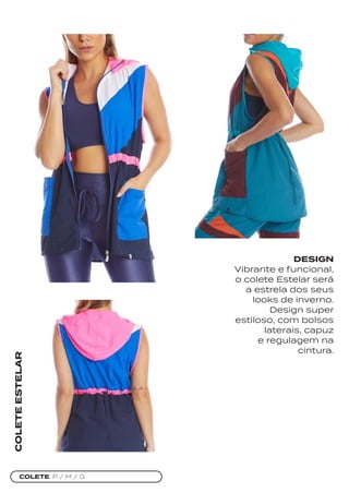 COLETE P / M / G
COLETE
ESTELAR
DESIGN
Vibrante e funcional,
o colete Estelar será
a estrela dos seus
looks de inverno.
Design super
estiloso, com bolsos
laterais, capuz
e regulagem na
cintura.
 
