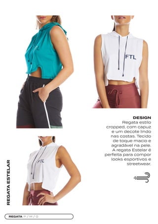 REGATA P / M / G
REGATA
ESTELAR
DESIGN
Regata estilo
cropped, com capuz
e um decote lindo
nas costas. Tecido
de toque macio e
agradável na pele.
A regata Estelar é
perfeita para compor
looks esportivos e
streetwear.
 
