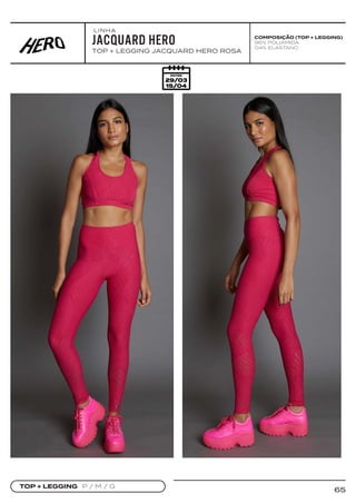 65
JACQUARD HERO
TOP + LEGGING JACQUARD HERO ROSA
TOP + LEGGING P / M / G
COMPOSIÇÃO (TOP + LEGGING)
96% POLIAMIDA
04% ELASTANO
LINHA
 