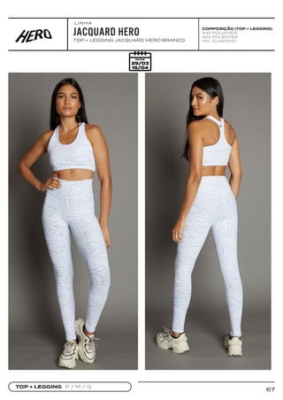 67
JACQUARD HERO
TOP + LEGGING JACQUARD HERO BRANCO
TOP + LEGGING P / M / G
COMPOSIÇÃO (TOP + LEGGING)
44% POLIAMIDA
42% POLIÉSTER
14% ELASTANO
LINHA
 