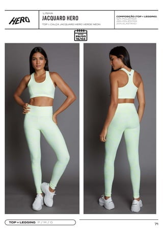 71
JACQUARD HERO
TOP + CALÇA JACQUARD HERO VERDE NEON
TOP + LEGGING P / M / G
COMPOSIÇÃO (TOP + LEGGING)
52% POLIAMIDA
28% POLIÉSTER
20% ELASTANO
LINHA
 