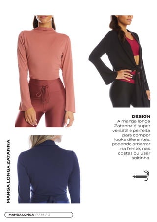 MANGA LONGA P / M / G
MANGA
LONGA
ZATANNA
DESIGN
A manga longa
Zatanna é super
versátil e perfeita
para compor
looks diferentes,
podendo amarrar
na frente, nas
costas ou usar
soltinha.
 