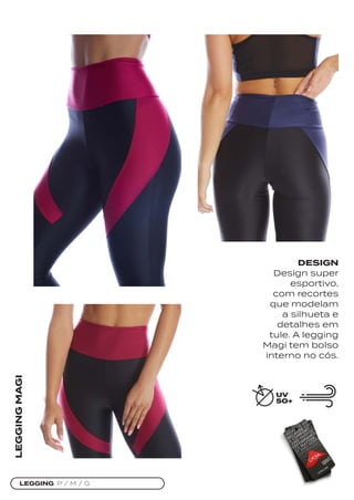 LEGGING P / M / G
LEGGING
MAGI
DESIGN
Design super
esportivo,
com recortes
que modelam
a silhueta e
detalhes em
tule. A legging
Magi tem bolso
interno no cós.
 