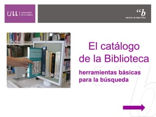 El catálogo
de la Biblioteca
herramientas básicas
para la búsqueda
 