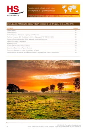 Para saber datas de realização consulte-nos em: 
www.highskills.pt | geral@highskills.pt 
ANGOLA | CABO VERDE | MOÇAMBIQUE | SÃO TOMÉ E PRÍNCIPE | PORTUGAL 
QUALIDADE, AMBIENTE, SEGURANÇA E HIGIENE NO TRABALHO E ALIMENTAR 
NORMAS HORAS 
Diretiva Seveso II 12 
Diretiva Estaleiros 12 
Diretiva Máquinas - Diretiva para Segurança com Máquinas 12 
Auditorias Integradas QAS - Qualidade, Ambiente e Segurança NP EP ISO 19011:2003 24 
Gestão de Sistemas Integrados - QAS - Qualidade, Ambiente e Segurança 18 
Prevenção de Riscos e Segurança 24 
Auditoria VDA 6.3 18 
Gestão de Resíduos Industriais e Urbanos 18 
Sistemas de Tratamento de Águas e Efluentes 18 
Controlo da Qualidade em Análise Microbiológica de Águas 24 
Gestão Integrada de Sistemas de Qualidade, Ambiente e Segurança Mais Prático e Aprofundado 60 
HIGH SKILLS - Formação e Consultoria, Lda. 
Lisboa : 00351 218 120 763 | Luanda : 00244 94 112 60 90 | geral@highskills.pt | www.highskills.pt 
28 
 