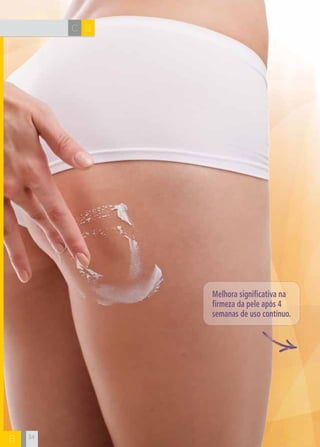 C B 
B 34 
Melhora significativa na 
firmeza da pele após 4 
semanas de uso contínuo. 
 