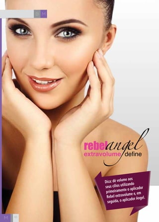 MB
M
Dica: dê volume aos
seus cílios utilizando
primeiramente o aplicador
Rebel extravolume e, em
seguida, o aplicador Angel.
10
 