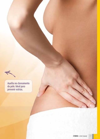 C•Nova – Linha Corporal 37 B 
Auxilia no clareamento 
da pele. Ideal para 
prevenir estrias. 
 