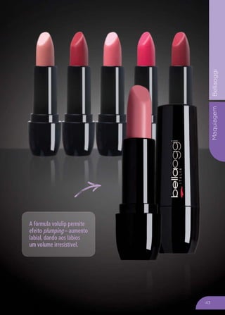 MaquiagemBellaoggi
A fórmula volulip permite
efeito plumping – aumento
labial, dando aos lábios
um volume irresistível.
43
 