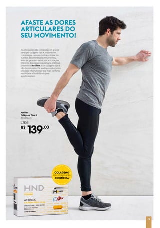 17520
R$
139,00
As articulações são compostas em grande
parte por colágeno tipo II, responsável
por proteger os ossos contra os impactos
e atritos decorrentes dos movimentos,
além de garantir a saúde das articulações.
Diferente dos colágenos comuns, o B2Cool,
presente no Actiflex, é um colágeno tipo II
não desnaturado. Ele auxilia na redução do
processo inflamatório e traz mais conforto,
mobilidade e flexibilidade para
as articulações.
AFASTE AS DORES
ARTICULARES DO
SEU MOVIMENTO!
13
COM COMPROVAÇÃO
COLÁGENO
CIENTÍFICA
313
Actiflex
Colágeno Tipo II
30 cápsulas
 