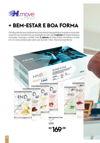 HND Experience 7 Dias
14 Shakes
7 Chás
17528
R$
169,00
+ BEM-ESTAR E BOA FORMA
Okitdeprodutosquevaideixarseusmomentosmaisgostosos,teajudaraconquistar
a boa forma e transformar sua qualidade de vida. São 4 sabores de shakes (banana,
chocolate, morango e vanilla), mais 2 sabores de chás (frutas vermelhas e limão)
em um único produto para você usar durante 7 dias. Viva essa experiência.
20
 