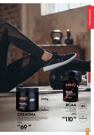 PERFORMANCE
Fonte de energia para a
musculatura.
Possui Vitamina B6.
Traz inúmeros benefícios durante o treino: mais força e
empenho. Além de ser um excelente complemento de
energia para os vegetarianos e veganos.
17502
17518
R$
110,00
R$
69,90
CREATINA
BCAA
+
ENERGIA
100g
+
RESISTÊNCIA
120
CÁPSULAS
31
 