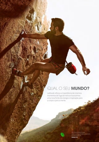 Lattitude reforça a importância de criarmos
momentos de fuga da rotina e buscarmos
uma nova fonte de energia e inspiração para
o corpo e para a mente.
QUAL O SEU MUNDO?
MasofrutodoEspíritoé:amor,
alegria,paz,longanimidade,benignidade,
bondadeefidelidade.
Gálatas5:2264
 