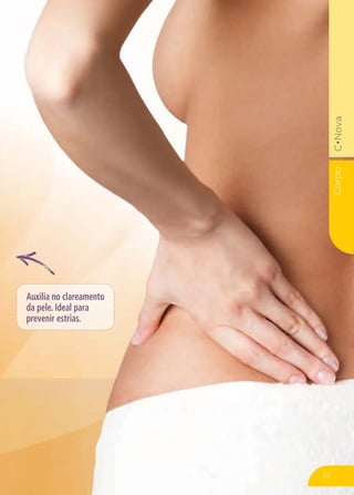 Corpo
Auxilia no clareamento
da pele. Ideal para
prevenir estrias.
55
 