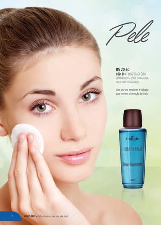HINO’S FACE – Todos os passos para uma pele ideal
R$ 20,60
CÓD. 214 – HINO’S FACE ÓLEO
VITAMINADO – 25ML (PARA ÁREA
AO REDOR DOS LÁBIOS)
Com seu teor emoliente, é indicado
para prevenir a formação de sinais.
Pele
8
 
