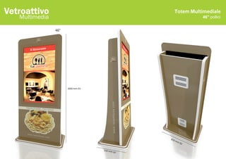 Vetroattivo
   Multimedia                                                       46" pollici


                46"




                      2000 mm (h)




                                                   850
                                                         mm
                                                              (b)


                                    550 mm
                                             (p)
 