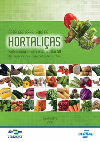 CATÁLOGO BRASILEIRO DE
HORTALIÇAS
das espécies mais comercializadas no País
Saiba como plantar e aproveitar 50
Brasília (DF)
2010
 