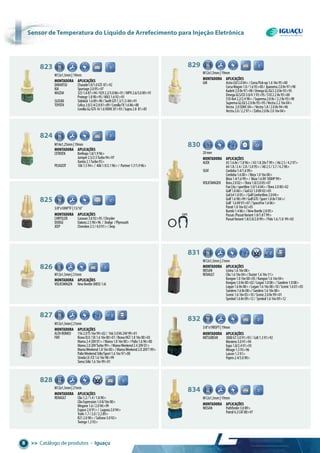>> Catálogo de produtos • Iguaçu8
com
823
M12x1,5mm|19mm
Montadora aplicações
DAIHATSU Charade1.0/1.0GTI 87>92
KIA Sportage2.095>97
MAZDA 3231.687>94/9292.2/3.086>91/MPV2.6/3.089>91
Protege1.890>95/MX31.692>93
SUZUKI Sidekick1.689>90/SwiftGTI1.3/1.3i84>91
TOYOTA Celica2.0/2.4/2.881>89/CorollaFX1.686>88
CorollaGL/GTI-161.6DOHC87>93/Supra2.8 81>85
829
M12x1,5mm|19mm
Montadora aplicações
GM AstraGSI2.004>/CorsaPick-up1.616v95>00
CorsaWagon1.0/1.695>00/ Ipanema2.08v97>98
Kadett2.08v97>98/OmegaGL/GLS2.08v93>95
OmegaGLS/CD3.0/4.193>95/S102.28v95>00
S104x42.2/2.498>/Suprema2.08v/2.28v93>98
SupremaGL/GLS2.08v93>95/Vectra2.216v04>
Vectra 2.0SOHC04>/Vectra1.8/2.08v94>96
Vectra2.0/2.297>/Zafira2.08v2.016v04>
830
20mm
C
H
Montadora aplicações
AUDI A31.68v/1.896>/A31.820vT99>/A62.5/4.297>
A41.8/2.4/2.8/3.095>/A82.5/3.7/4.298>
SEAT Cordoba1.4/1.699>
Cordoba1.600>/Ibiza1.016v00>
Ibiza1.4/1.699>/ Ibiza1.68V100HP99>
VOLKSWAGEN Bora2.002>/Bora1.8/2.005>07
FoxCity/sportline1.0/1.604>/Bora2.000>02
Golf1.606>/GolG31.08V02>05
GolG41.005>/GolfConfortline2.004>
Golf1.698>99/GolfGTI/Sport1.88vT04>/
Golf 1.68V01>07/SpaceFox1.606>
Parati1.016v02>05
Kombi1.406>/NewBeetle2.005>
Passat/PassatVariant1.8/1.8T99>
PassatVariant1.8/2.0/2.899>/Polo1.6/1.0 99>03
824
M14x1,25mm|19mm
Montadora aplicações
CITROEN Berlingo1.8/1.996>
Jumper2.5/2.5Turbo94>97
Xantia2.1Turbo95>
PEUGEOT 1061.594>/ 4061.9/2.196>/ Partner1.7/1.996>
825
3/8”x18NPTF|13/16”
Montadora aplicações
CHRYSLER Caravan3.092>95/Chrysler
DODGE Dakota2.590>96 / Dodge /Plymouth
JEEP Cherokee2.5/4.091>/Jeep
826
M12x1,5mm|21mm
Montadora aplicações
VOLKSWAGEN NewBeetle(MEX)1.6i
M12x1,5mm|21mm
831 C
H
Montadora aplicações
NISSAN Livina1.616v08>
RENAULT Clio1.616v04>/Duster1.616v11>
Kangoo1.016v00>05/Kangoo1.616v04>
Kangoo1.08v00>02/Logan1.008>/Sandero1.008>
Logan1.68v08>/Logan1.616v08>10/Scenic1.601>05
Sandero1.68v08>/Sandero1.616v08>
Scenic1.616v05>10/Scenic2.08v99>01
Symbol1.68v09>12/ Symbol1.616v09>12
827
M12x1,5mm|21mm
C
H
Montadora aplicações
ALFAROMEO 1562.0TS16v99>02/ 1663.0V624V99>01
FIAT BravaELX/SX1.616v00>01/BravaHGT1.816v00>03
Marea2.420V01>/Marea1.816v00>/Palio1.696>00
Marea2.020VTurbo99>/MareaWeekend2.420V01>
MareaWeekend1.816v00>/MareaWeekend2.020VT99>
PalioWeekendStile/Sport1.616v97>00
StradaLX/CE1.616v98>99
SienaStile1.616v99>01
3/8”x19BSPT|19mm
832
Montadora aplicações
MITSUBISHI 3000GT3.091>93/ Colt1.391>92
Montero3.091>94
Expo1.8/2.491>93
Mirage1.593>96
Lancer1.391>
Pajero2.4/3.090>
M12x1,5mm|19mm
834
Montadora aplicações
NISSAN Pathfinder3.089>
Patrol4.2CAT88>97
828
M12x1,5mm|21mm
Montadora aplicações
RENAULT Clio1.2/1.4/1.890>
ClioExpression1.08/16v00>
Megane1.6/2.096>99
Espace2.091>/ Laguna2.094>
Trafic1.7/2.0/2.289>
R212.090>/Safrane3.092>
Twingo1.393>
sensor de temperatura do Líquido de arrefecimento para injeção eletrônica
 