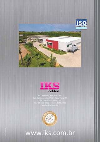 8
IKS - Indústria de Cabos Ltda.
Rod. da Convenção, 1900 - Caixa Postal 27
CEP 13324-240 - Salto / SP
Tel.: 11 4028-0522 - Fax: 11 4028-2480
vendas@iks.com.br
ZoomPpropaganda
www.iks.com.br
 