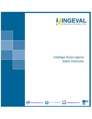 Catálogo Grúas Ligeras
Sobre Vehículos
www.ingeval.com.co 57 – 1- 8 41 48 35 info@ingeval.com.co
 