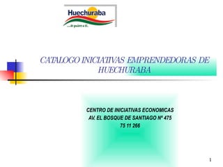 CATALOGO INICIATIVAS EMPRENDEDORAS DE HUECHURABA CENTRO DE INICIATIVAS ECONOMICAS AV. EL BOSQUE DE SANTIAGO Nº 475 75 11 266 