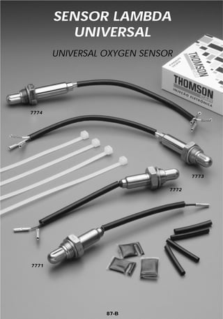 SENSOR LAMBDA
         UNIVERSAL
       UNIVERSAL OXYGEN SENSOR




7774




                                    7773

                             7772




7771




                 87-B
 