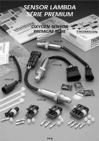 SENSOR LAMBDA
           SÉRIE PREMIUM

            OXYGEN SENSOR
             PREMIUM SERIE

                               7777.20




                               7777.40




7777.10




              7777.30




                        91-B
 