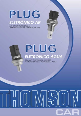PLUG
ELETRÔNICO AR
AIR TEMPERATURE SENSORS
TERMORESISTENCIAS TEMPERATURA AIRE




                 PLUG
                 ELETRÔNICO ÁGUA
                 COOLANT TEMPERATURE SENSORS
                 TERMORESISTENCIAS TEMPERATURA AGUA
 