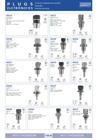 P L U G S                                                  COOLANT TEMPERATURE SENSORS
                                                             SENSORES
  ELETRÔNICOS                                                TEMPERATURFÜHLER



4034                                                                                        4037
357.919.501.A                                                                               F5AF-12A648-AA
030.919.501                                                                                 FORD                                                                              cinza
VW                                                                                          Escort 1.8 16V Zetec /97
Gol - Parati - Saveiro 1.0 MI AT, 8/16V 98/                                                 Fiesta-Courier 1.0-1.3 - Endura 98/
                                                                                 preto/
Golf 1.8 92/                                                                                KA 1.0 - 1.3 98/
                                                                                amarelo
Golf 2.0 92                                                                                 Mondeo 2.5 - 2.0 Zetec 96/
Passat 1.8 - 2.0 - 2.8 VR6 92/                                                              Explorer 4.0 96/
                                                                                            Ranger 2.3 - 2.5 - 4.0 95/




                                                            20 mm                                                                                    3/8"x18NPTF     19 mm



4038                                                                                        4040                                          4042
7.700.737.571                                                                               25036979                                      5226356
RENAULT                                                                           natural   DAEWOO                                preto   CHRYSLER                            cinza
Clio 1.2 - 1.4 - 1.8 90/                                                                    Aranos 1.8-2.0 94/
Espace - Laguna - R21 2.0 90/                                                               Espero 1.8-2.0 94/
Megane 1.6 - 2.0 96/99
                                                                                            15326386
Trafic 1.7 - 2.0 - 2.2 89/
                                                                                            GM
Twingo 1.3 93/
                                                                                            Blazer 4.3 V6 98/
                                                                                            S10 4.3 V6 98/
                                                                                            Omega - Suprema 3.8 V6 99/




                                                           M12x1,5        21 mm                        3/8"x18NPTF       19 mm                        3/8"x18NPTF 1"1/16



4041                                                                                        4043                                          4045
F2AF-12A648-AA                                                                              5226374                                       E8GY-12A648-A
F2AZ-12A648-A                                                                      cinza    33004281                              preto   FORD                               amarelo
FORD                                                                                        CHRYSLER                                      96056758
Escort 1.3-1.4-1.6 85/                                                                                                                    GM
Explorer 4.0 94/95
Mondeo 1.6-1.8-2.0 93/96                                                                                                                  22630-V5010
Mustang 3.8-5.0 93/95                                                                                                                     NISSAN
Ranger 4.0 94/95




                                                         3/8"x18NPTF      25 mm                        3/8"x18NPTF       13/16"                         M12x1,5      19 mm



4046                                                                                        4047
026.906.161.4                                                                               34.906.161
FORD                                                                              branco    FORD                                                                              preto
Escort - Verona 1.8-2.0 CFI 94/                                                             Escort XR3 2.0 Le-Jetronic 93/,
VW                                                                                          Royale - Versailles 2.0 93/
Gol - Parati - Saveiro1.6-1.8 CFI 94/
Logus - Pointer 1.6-1.8 CFI94/
Santana - Quantum 1.8-2.0 CFI94/




                                                           M12x1,5        25 mm                                                                         M10x1,0      19 mm



4048                                           4050                                                                                       4057
7669143                                        93247291                                                                                   978F-12A648-AA
FIAT                                    azul   12146897                                                                           preto   FORD                                cinza
Tipo 1.6 i.e. 93/95                            GM                                                                                         Escort 1.8 Zetec 16V 98/
                                               Corsa 1.0-1.6 MPFI 8-16V 96/                                                               Focus 1.8 16V 98/
                                               Kadett - Ipanema - Monza 1.8-2.0 EFI 91/
                                               Omega - Suprema 2.2 MPFI 96/
                                               Blazer - S10 2.2 EFI 96/
                                               Celta 1.0 01/




            M18x1,5       19 mm                                                                           M12x1,5        19 mm                          M12x1,5      19 mm




               MTE-THOMSON                                                          105-B                           MTE-THOMSON
 