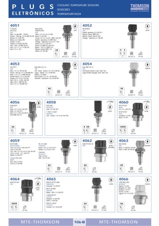 P L U G S                                                                COOLANT TEMPERATURE SENSORS
                                                                            SENSORES
   ELETRÔNICOS                                                              TEMPERATURFÜHLER



4051                                                                                                    4052
7770239                                 90410792                                                        90183892
5972332                                 F000TF0100                                               azul   GM                                                                                   preto
FIAT                                    GM                                                              Kadett- Ipanema 2.0 GSI 91/
Elba 1.6 Top MPI - CSL94/               Astra 1.8-1.8-2.0-2.0 98/                                       Monza Classic MPFI 92/
Fiorino - Pick-Up 1.6 LX MPI 95/96      Astra 2.0 95/96                                                 Monza Classic 500 EF 89/
Marea 2.0 20V 99/                       Corsa 1.0-1.4-1.6 EFI - MPFI 16V 94/                            Omega - Suprema 4.1 96/98
Marea 2.0 Turbo 98/                     Kadett - Ipanema 2.0 MPFI 96/
Strada 1.5 87/                          Omega - Suprema 2.0-3.0-4.1 92/
Tempra 2.0 Turbo 95/98                  Vectra 2.2-2.2 16V 97/
Tipo - Uno 1.6 MPI 95/97                Vectra 2.0 MPFI 8/16V 93/
Uno 1.0-1.1-1.3-1.4 85/92               Blazer - S10 2.2 MPFI 97/
Uno 1.4 i.e. 94/                        Monza Classic MPFI /91
                                        Zafira 2.0 8V 98/


                                                                                    M12x1,5    19 mm                                                                   M12x1,5      19 mm



4053                                                                                                    4054
7547977                                 026.906.161.12                                                  026.906.161.5
FIAT                                    VW                                                       azul   VW                                                                                  natural
Elba 1.5-1.6 SPI 92/96                  Gol - Parati - Saveiro 1.6-1.8-2.0 MI 96/                       Gol-Parati-Saveiro Carb. Eletr. 92/
Fiorino - Pick-Up 1.5-1.6 SPI-MPI 94/   Logus - Pointer 1.6-1.8 MI 96/                                  Logus-Pointer-Voyage Carb. Eletr. 92/
Palio 1.0-1.5-1.6 MPI 96/00             Pointer 1.8 Todos
Prêmio-Duna 1.5-1.6 92/95               Polo Classic 1.6-1.8 - EFI 96/00
Tempra 2.0 8-16 V 93/99                 Santana - Quantum 1.8-2.0 MI 98/
Tipo 1.8 i.e.- 2.0I.E. 89/95
Tipo 2.0I i.e. MPI 94/95
Uno 1.0-1.5 SPI-MPI 92/




                                                                         M12x1,5       19 mm                                                                           M10x1,0      19 mm



4056                                                      4058                                                                                           4060
46554621                                                  0242.88                                                                                        59.919.501
FIAT                                       verde          PEUGEOT                                                                                        BMW
Palio 1.0-1.3 Fire 16V 00/                                206 1.0 16V 99/                                                                                A 6 2.5 24V 97/
Palio 1.6 16V 01/                                         7.700.113.867                                                                         preto    59.919.501                         verde
Siena 1.0-1.3 Fire 16V 00/01                              RENAULT                                                                                        SEAT
Uno Mille Fire 01                                         Clio - Scenic 1.0-1.6 8/16V 99/                                                                Cordoba 1.4 99/
                                                                                                                                                         Ibiza 1.4 99/




               M12x1,5         19 mm                                                                                 M12x1,5       21 mm                                  20 mm



4059                                                                                                    4062                                             4063
60573388                                      96.131.480                                                028.919.501.B                                    46414596
ALFA ROMEO                                    CITROËN                                           verde   VW                                   preto/      FIAT                               amarelo
155 1.6-1.8-2.0 16V 95/97                     Xsara 1.4-1.6-1.8-2.0 97/                                                                     vermelho     Brava 1.6 SX/ELX 16V 00/
164 2.5 87/98                                 Xantia 1.6-1.8-2.0 93/                                                                                     Palio 1.6 MPI 16V 96/00
145, 146 1.4-1.6-1.8-2.0 16V 94/99
                                              1920-K9
156 1.6 16V - 2.5 24V 97/
Spider 2.0 86/97                              PEUGEOT
                                              306 1.8 93/
13.622.242.184                                405 1.8-2.0 93/
BMW
324, 524 2.5 83/
325 D 2.5 90/98




                                                                         M12x1,5       19 mm                         20 mm                                             M12x1,5      19 mm



4064                                                      4065                                                                                           4066
028.919.501                                               89422-87701-000                                                                                7700.865.290
VW                                                        DAIHATSU                                                                               verde   RENAULT                            branco
                                                          Charade 1.0 90/92                                                                              Espace 2.0 96/
                                         preto/                                                                                                          Megane 2.0 96/
                                                          B574-18-840
                                          azul                                                                                                           Kangoo 1.9 97/
                                                          MAZDA
                                                          Miata - MX 3 1.6 90/93                                                                         Scenic 2.0 96/
                                                                                                                                                         Laguna 1.8-1.9-2.0 95/
                                                          13650-84101
                                                          SUZUKI
                                                          Sidekick 1.6 89/90
                                                          Swift 1.3 84/90
                                                          89422-12010
                                                          TOYOTA
                                                          Corolla 1.6-1.8 83/90
                   20 mm                                                                                             M12x1,5       19 mm                                  20 mm




                 MTE-THOMSON                                                                     106-B                          MTE-THOMSON
 