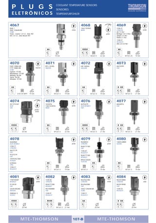 P L U G S                                                     COOLANT TEMPERATURE SENSORS
                                                                SENSORES
  ELETRÔNICOS                                                   TEMPERATURFÜHLER



4067                                                                                      4068                                       4069
XS6E /                                                                                    13621703993                                1338.47
XS6F-12A648-BA                                                                    cinza   BMW                                        CITROËN                           verde
FORD                                                                                                                                 AX 1.5 94/
Fiesta - Courier 1.0-1.6 - Zetec 99/                                                                                        preto    Berlingo 1.8-1.9 96/
KA 1.0-1.6 - Zetec Rocam 99/                                                                                                         Jumper 2.5 94/
                                                                                                                                     Xantia 2.1 95/
                                                                                                                                     1338.47
                                                                                                                                     PEUGEOT
                                                                                                                                     406 2.0-3.0 96/




                                                               19 mm                                    M22x1,5     22 mm                        M14x1,25      19 mm



4070                                             4071                                     4072                                       4073
F6DZ-10884-AA                                    RF1L-18-840                              LHE-160044                                 46474599
F77F-10884-AB                           marron   MAZDA                                    JAGUAR                                     FIAT
FORD
Explorer 97/00
Mountaineer 97/00
Mustang 96/98
Taurus 96/00
Windstar 97/00




           3/8"x18 NPTF      19 mm                         M12x1,5        19 mm                        M12x1,5      19 mm                        M12x1,5       21 mm



4074                                             4075                                     4076                                       4077
357.919.501                                      1433076                                  46753479                                   46520915
SEAT                                             13621433076                      preto   ALFA ROMEO                                 FIAT
VW                                               BMW                                      FIAT
                                       preto/
                                       verde




                  20 mm                                    M12x1,5        22 mm                        M12x1,5      21 mm                        M12x1,5       21 mm



4078                                                                                      4079                                       4080
46469865                                                                                  96368023                                   13650-64B00
ALFA ROMEO                                                                        preto   CITROËN                            preto   SUZUKI
1338.C7                                                                                   9636777180
CITROËN                                                                                   FIAT
46472179                                                                                  1338.A7
FIAT                                                                                      PEUGEOT
97227219                                                                                  9636777180
GM                                                                                        RENAULT
37870-PLZ-D00
                                                                                          89422-02020
HONDA
                                                                                          TOYOTA
6238266
OPEL
1338.C7
PEUGEOT                                                    M12x1,5        19 mm           M12x1,5                   19 mm                        M12x1,5       19 mm



4081                                             4082                                     4083                                       4084
7700105087                                       1338.A6                                  9632562480                                 9633518880
RENAULT                                  preto   CITROËN                                  CITROËN                            verde   CITROËN                           azul
9110578                                          9636777280                               9632562080                                 9633518580
GM                                               RENAULT                                  FIAT                                       FIAT
22630-00QAD                                      9631000880                               256Q-12A648-AA                             1338.C0
NISSAN                                           FIAT                                     FORD                                       PEUGEOT
3088362-3                                        1338.97                                  1338.C1
VOLVO                                            PEUGEOT                                  PEUGEOT




                  20 mm                                         M12x1,5   21 mm                             20 mm                                           20 mm




                MTE-THOMSON                                                        107-B                          MTE-THOMSON
 