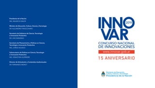 Presidente de la Nación
ING. MAURICIO MACRI
Ministro de Educación, Cultura, Ciencia y Tecnología
DR. ALEJANDRO FINOCCHIARO
Secretario de Gobierno de Ciencia, Tecnología
e Innovación Productiva
DR. LINO BARAÑAO
Secretario de Planeamiento y Políticas en Ciencia,
Tecnología e Innovación Productiva
ING. JORGE AGUADO
Subsecretario de Políticas en Ciencia, Tecnología
e Innovación Productiva
ING. SEBASTIÁN GUERRIERE
Director de Articulación y Contenidos Audiovisuales
DR. FERNANDO MONCY
 