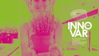 ESTADÍSTICAS
JURADO
EVALUADORES
PROYECTOS
 