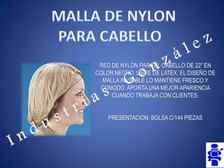 RED DE NYLON PARA EL CABELLO DE 22” EN COLOR NEGRO. LIBRE DE LATEX, EL DISEÑO DE MALLA INVISIBLE LO MANTIENE FRESCO Y COMODO. APORTA UNA MEJOR APARIENCIA CUANDO TRABAJA CON CLIENTES. 
PRESENTACION: BOLSA C/144 PIEZAS  