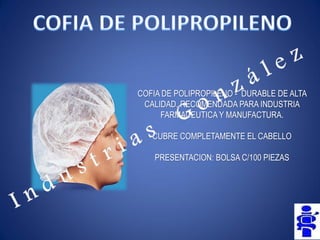 COFIA DE POLIPROPILENO - DURABLE DE ALTA CALIDAD. RECOMENDADA PARA INDUSTRIA FARMACEUTICA Y MANUFACTURA. 
CUBRE COMPLETAMENTE EL CABELLO 
PRESENTACION: BOLSA C/100 PIEZAS  