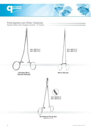 34
Micro VascularQuinelato Micro
Vascular Delicada
Quinelato p/ Fio de Aço
18cm QW.716.18
20cm QW.716.20
Porta Agulhas com Wídia / Especiais
Needle Holders with Tungsten Carbide - TC Inserts
18cm QW.714.18
20cm QW.714.20
Agulhas 0-6 a 4-0
16cm QW.500.16
25cm QW.750.20
 