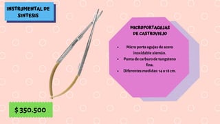 INSTRUMENTAL DE
SINTESIS
MICROPORTAGUJAS
DE CASTROVIEJO
Micro porta agujas de acero
inoxidable alemán.
Punta de carburo de tungsteno
fina.
Diferentes medidas: 14 o 18 cm.
$ 350.500
 
