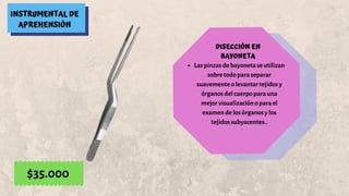 INSTRUMENTAL DE
APREHENSIÓN
DISECCIÓN EN
BAYONETA
Las pinzas de bayoneta se utilizan
sobre todo para separar
suavemente o levantar tejidos y
órganos del cuerpo para una
mejor visualización o para el
examen de los órganos y los
tejidos subyacentes..
$35.000
 