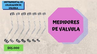 INSTRUMENTAL DE
COLOCACIÓN DE
VALVULA
MEDIDORES
DE VALVULA
$65.000
 