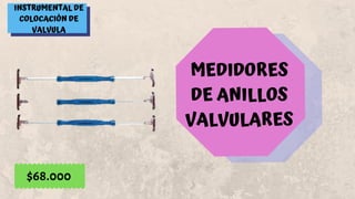 INSTRUMENTAL DE
COLOCACIÓN DE
VALVULA
MEDIDORES
DE ANILLOS
VALVULARES
$68.000
 