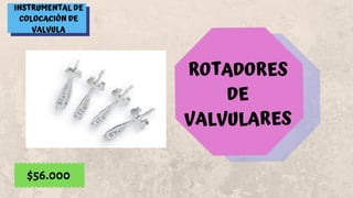 INSTRUMENTAL DE
COLOCACIÓN DE
VALVULA
ROTADORES
DE
VALVULARES
$56.000
 