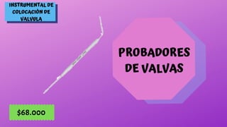 INSTRUMENTAL DE
COLOCACIÓN DE
VALVULA
PROBADORES
DE VALVAS
$68.000
 