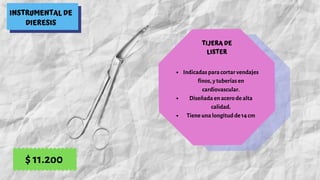 INSTRUMENTAL DE
DIERESIS
TIJERA DE
LISTER
Indicadas para cortar vendajes
finos, y tuberías en
cardiovascular.
Diseñada en acero de alta
calidad.
Tiene una longitud de 14 cm
$ 11.2o0
 