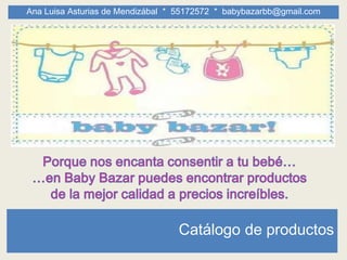 Ana Luisa Asturias de Mendizábal * 55172572 * babybazarbb@gmail.com




                                  Catálogo de productos
 